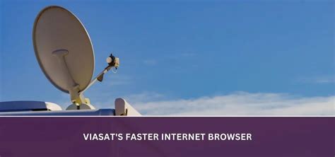 Viasats Faster Internet Browser